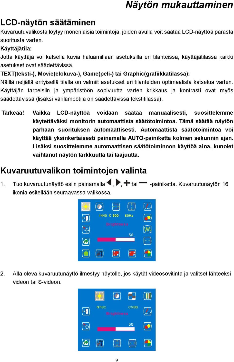 TEXT(teksti-), Movie(elokuva-), Game(peli-) tai Graphic(grafiikkatilassa): Näillä neljällä erityisellä tilalla on valmiit asetukset eri tilanteiden optimaalista katselua varten.