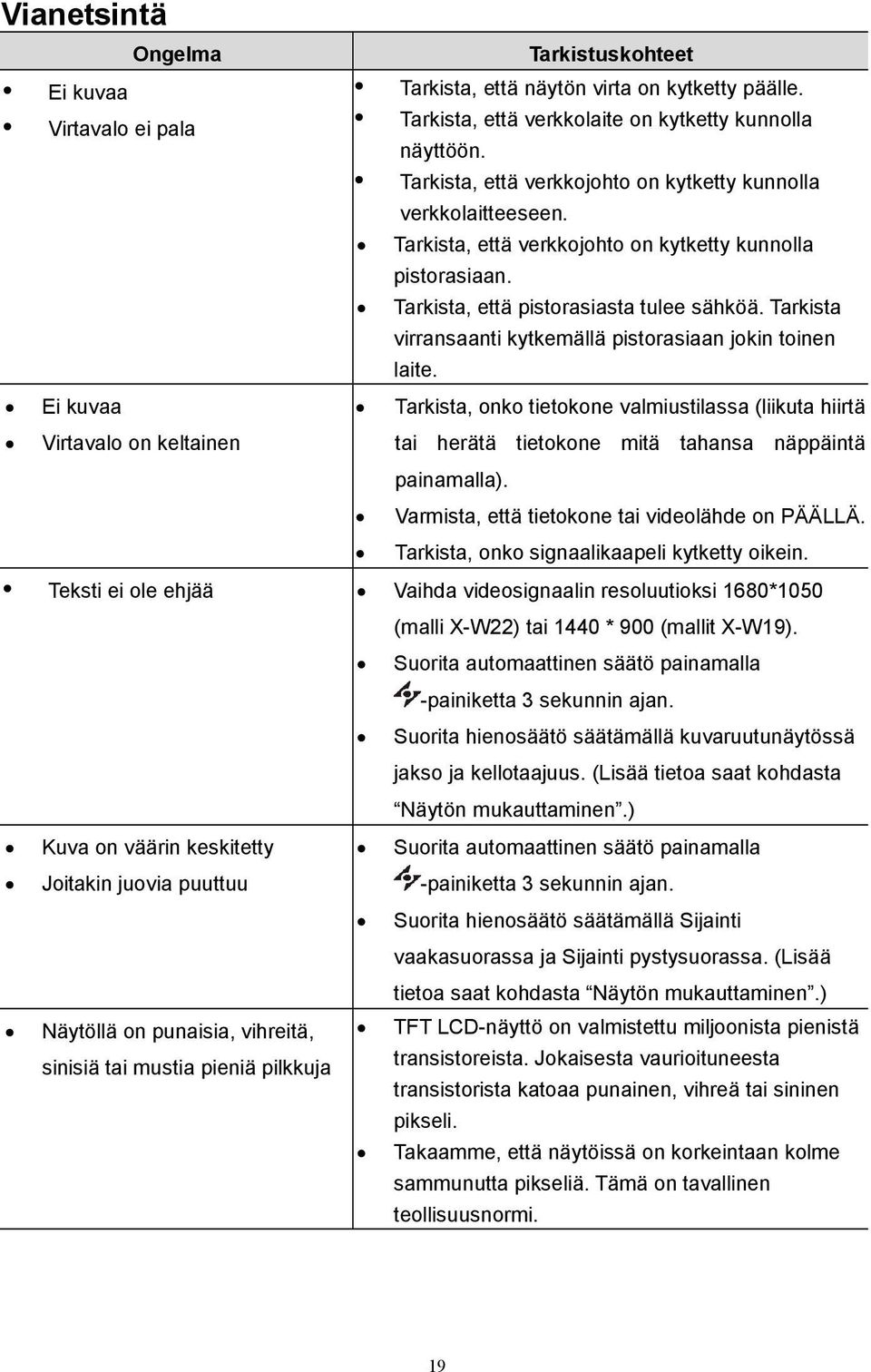 Tarkista, että pistorasiasta tulee sähköä. Tarkista virransaanti kytkemällä pistorasiaan jokin toinen laite.