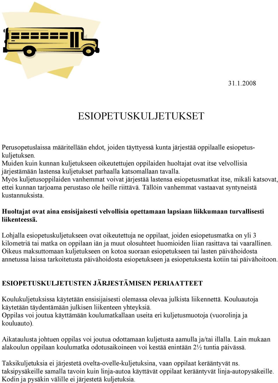 Myös kuljetusoppilaiden vanhemmat voivat järjestää lastensa esiopetusmatkat itse, mikäli katsovat, ettei kunnan tarjoama perustaso ole heille riittävä.