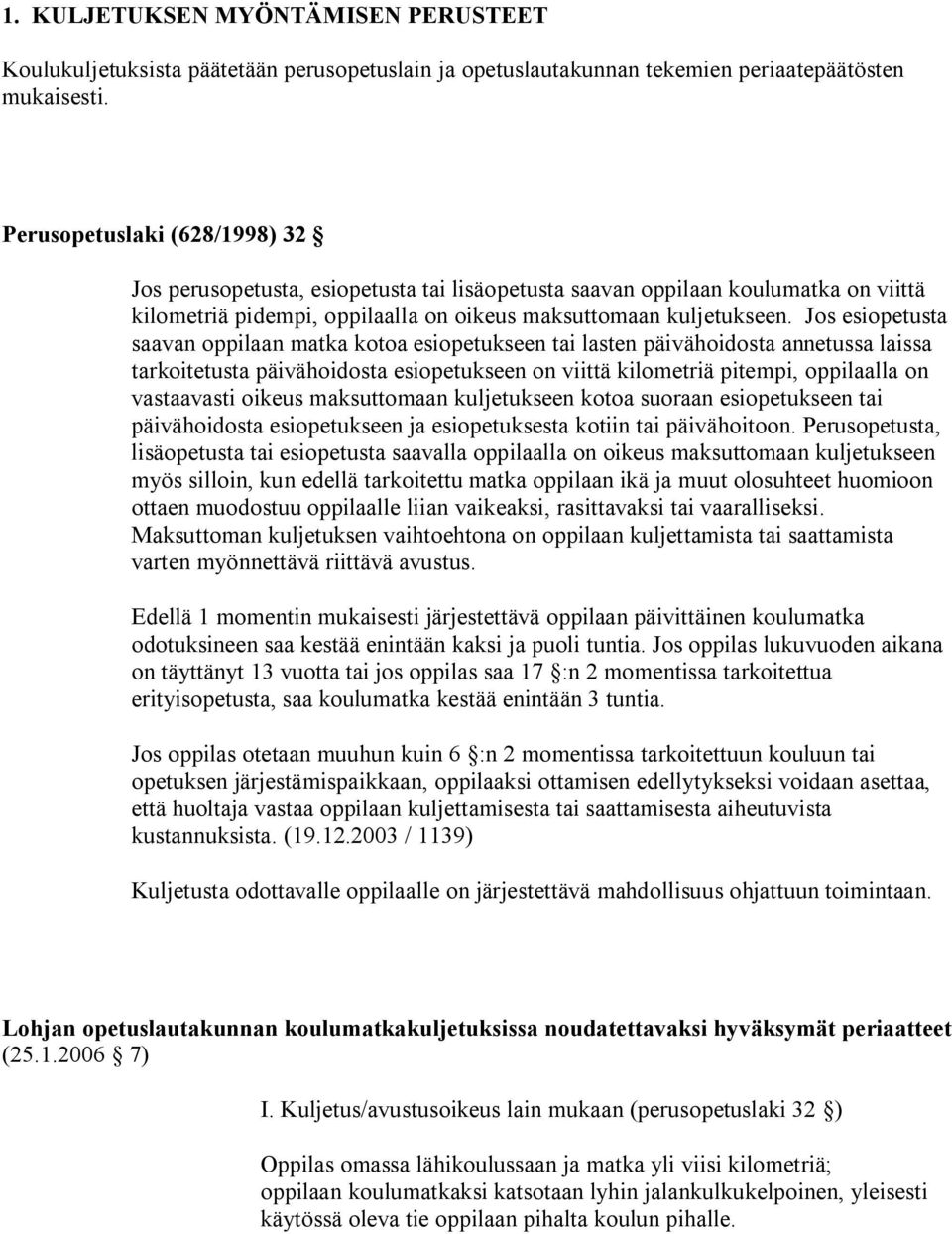 Jos esiopetusta saavan oppilaan matka kotoa esiopetukseen tai lasten päivähoidosta annetussa laissa tarkoitetusta päivähoidosta esiopetukseen on viittä kilometriä pitempi, oppilaalla on vastaavasti