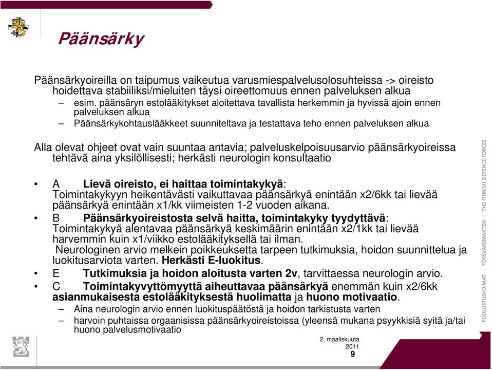 ohjeet ovat vain suuntaa antavia; palveluskelpoisuusarvio päänsärkyoireissa tehtävä aina yksilöllisesti; herkästi neurologin konsultaatio A Lievä oireisto, ei haittaa toimintakykyä: Toimintakykyyn