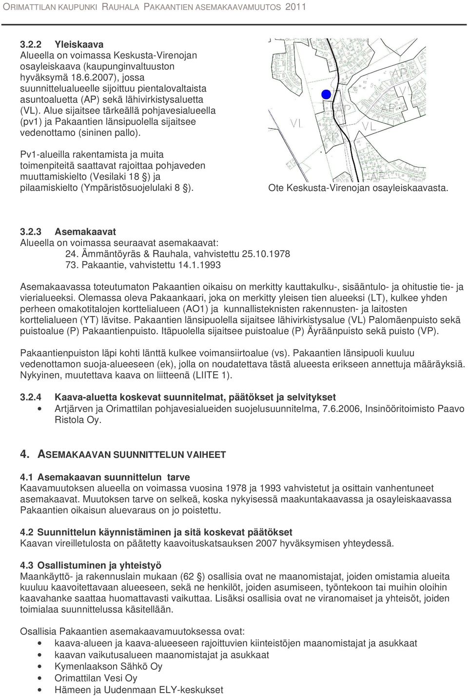 Alue sijaitsee tärkeällä pohjavesialueella (pv1) ja Pakaantien länsipuolella sijaitsee vedenottamo (sininen pallo).