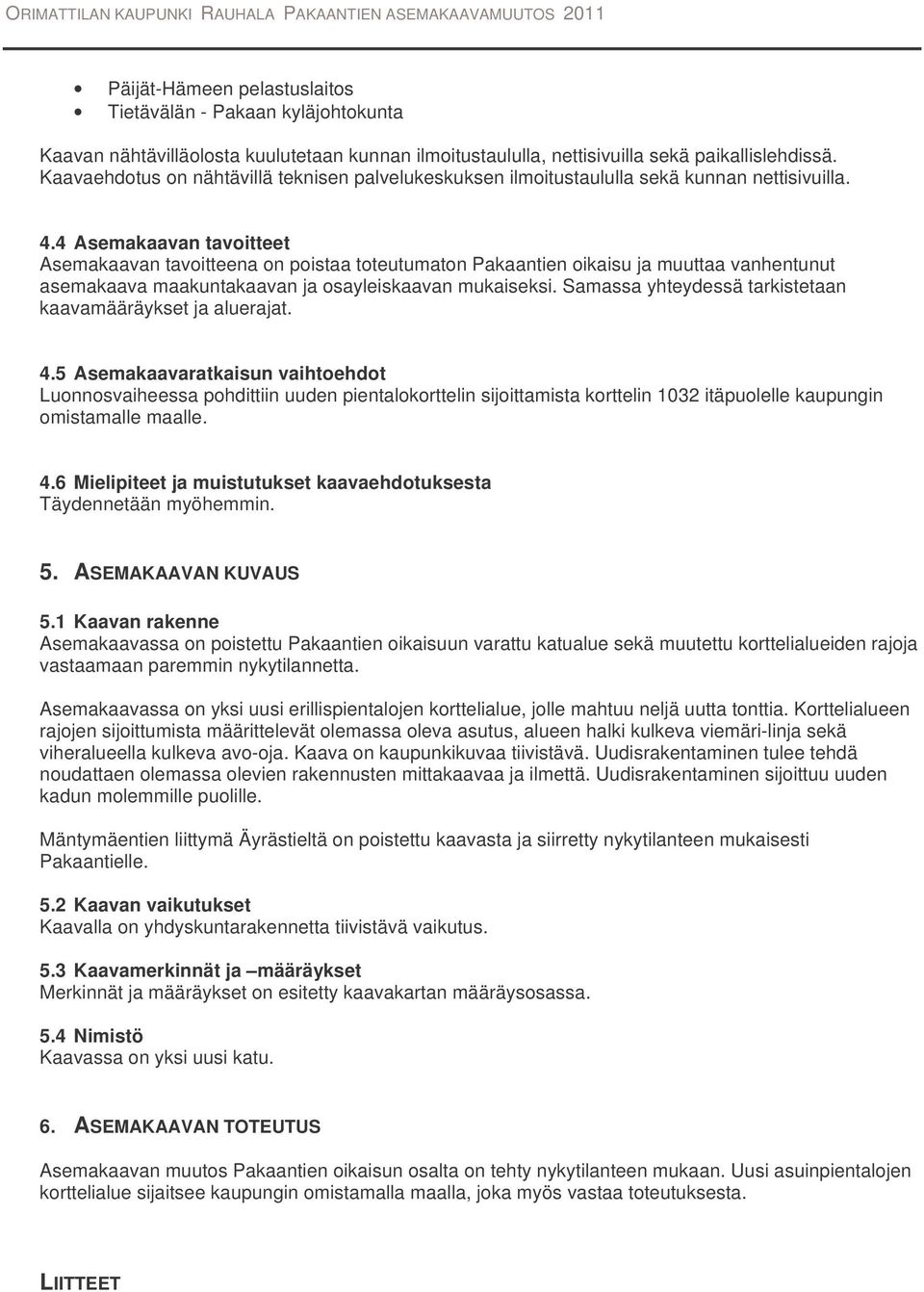 4 Asemakaavan tavoitteet Asemakaavan tavoitteena on poistaa toteutumaton Pakaantien oikaisu ja muuttaa vanhentunut asemakaava maakuntakaavan ja osayleiskaavan mukaiseksi.