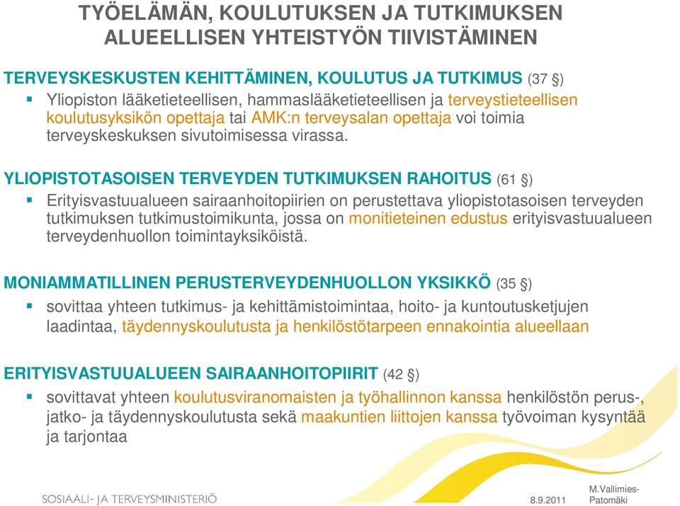YLIOPISTOTASOISEN TERVEYDEN TUTKIMUKSEN RAHOITUS (61 ) Erityisvastuualueen sairaanhoitopiirien on perustettava yliopistotasoisen terveyden tutkimuksen tutkimustoimikunta, jossa on monitieteinen