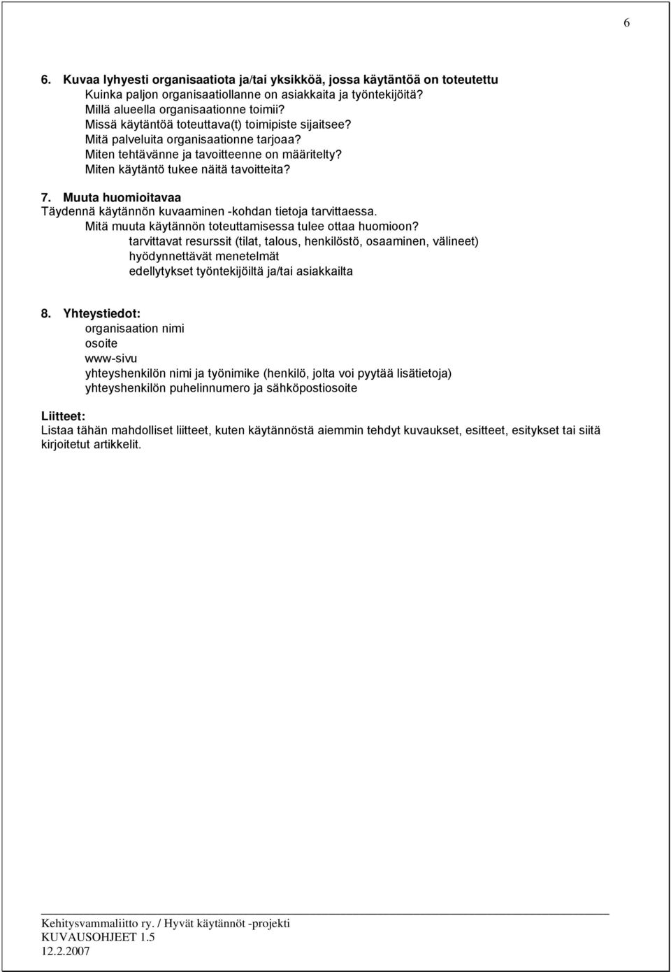 Muuta huomioitavaa Täydennä käytännön kuvaaminen -kohdan tietoja tarvittaessa. Mitä muuta käytännön toteuttamisessa tulee ottaa huomioon?