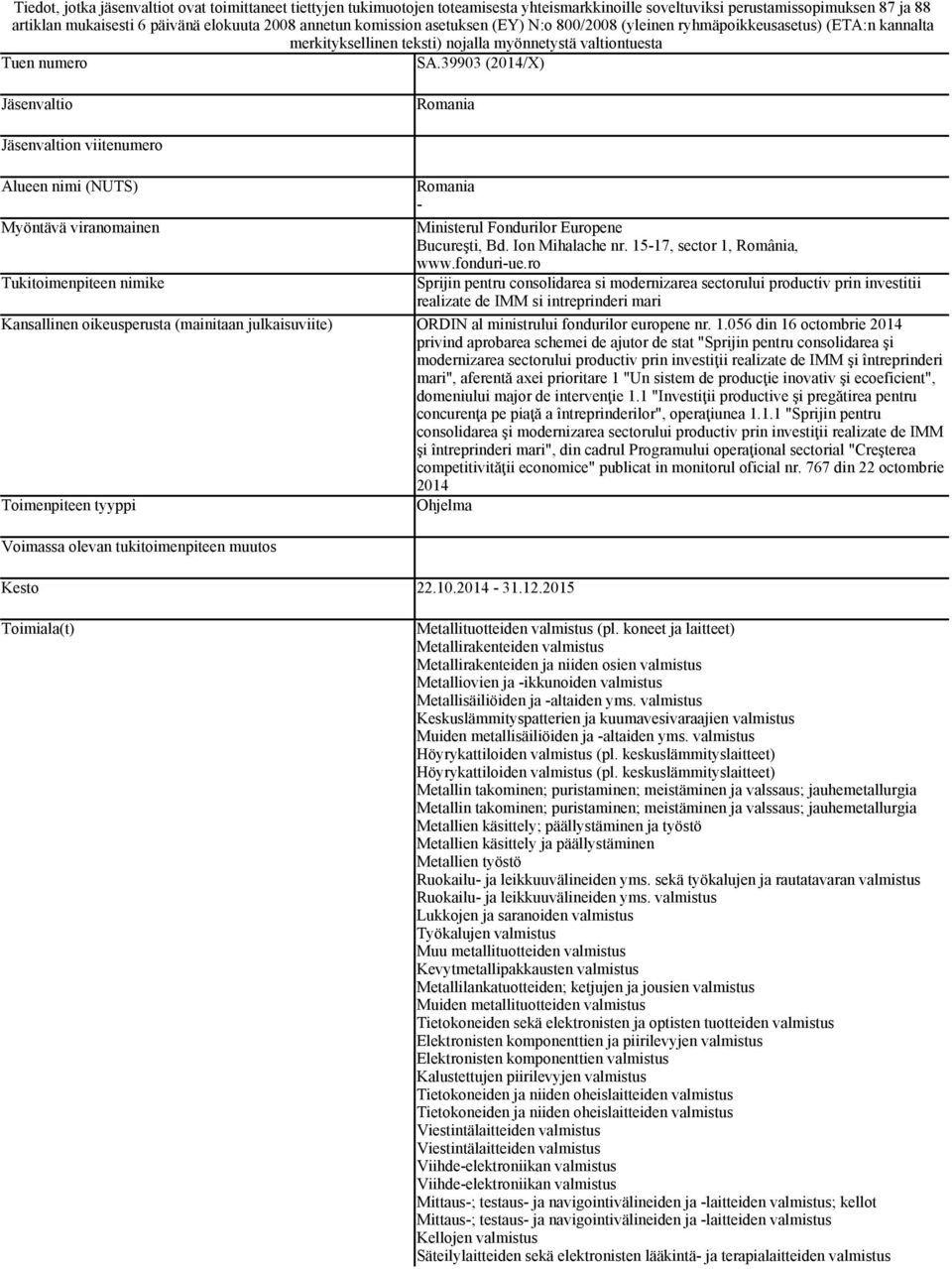 39903 (2014/X) Jäsenvaltio Romania Jäsenvaltion viitenumero Alueen nimi (NUTS) Romania - Myöntävä viranomainen Ministerul Fondurilor Europene Bucureşti, Bd. Ion Mihalache nr.