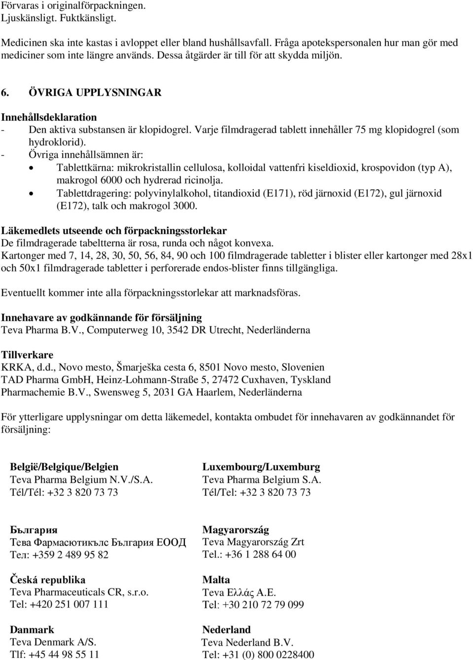 ÖVRIGA UPPLYSNINGAR Innehållsdeklaration - Den aktiva substansen är klopidogrel. Varje filmdragerad tablett innehåller 75 mg klopidogrel (som hydroklorid).