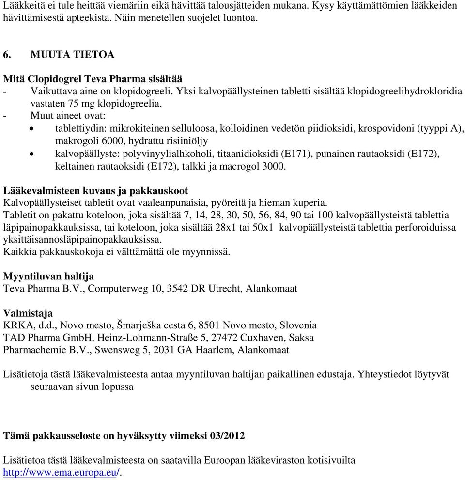 - Muut aineet ovat: tablettiydin: mikrokiteinen selluloosa, kolloidinen vedetön piidioksidi, krospovidoni (tyyppi A), makrogoli 6000, hydrattu risiiniöljy kalvopäällyste: polyvinyylialhkoholi,