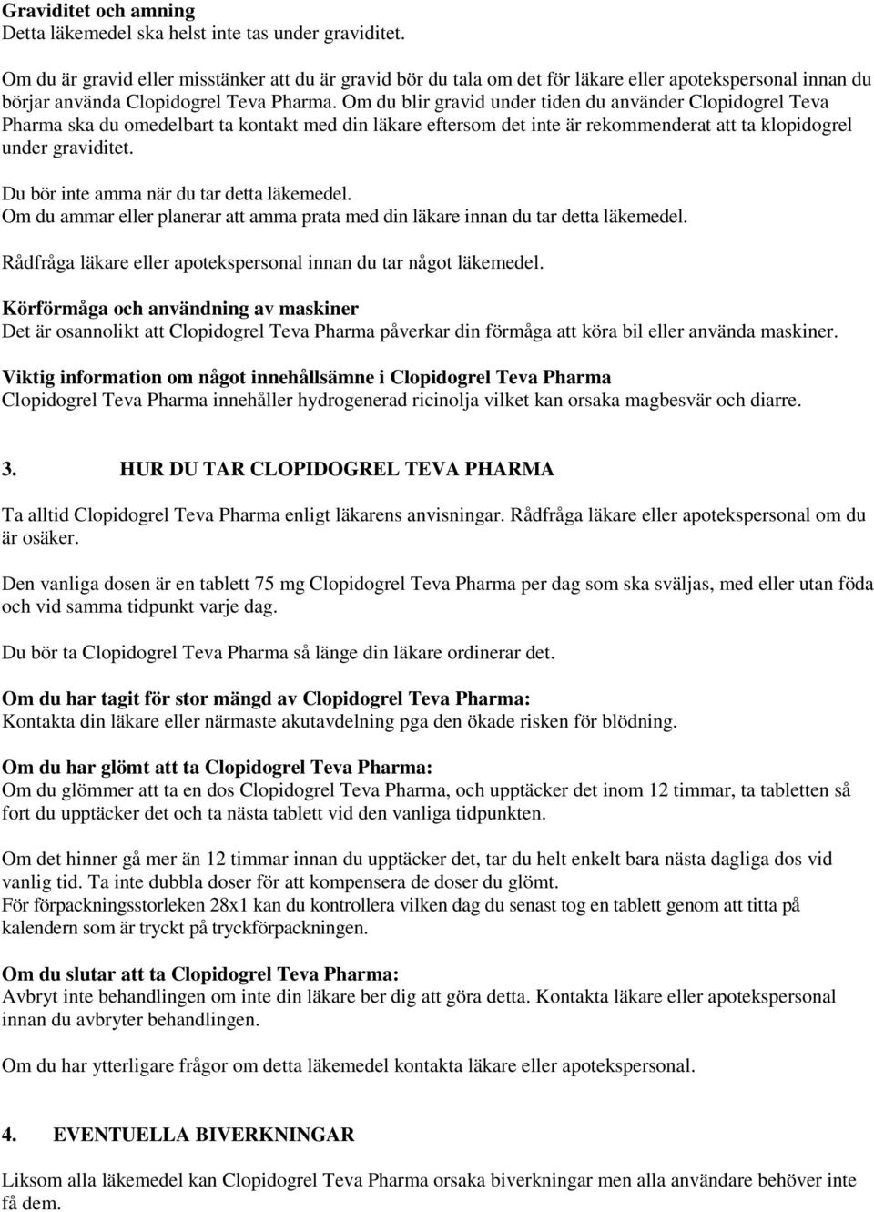 Om du blir gravid under tiden du använder Clopidogrel Teva Pharma ska du omedelbart ta kontakt med din läkare eftersom det inte är rekommenderat att ta klopidogrel under graviditet.