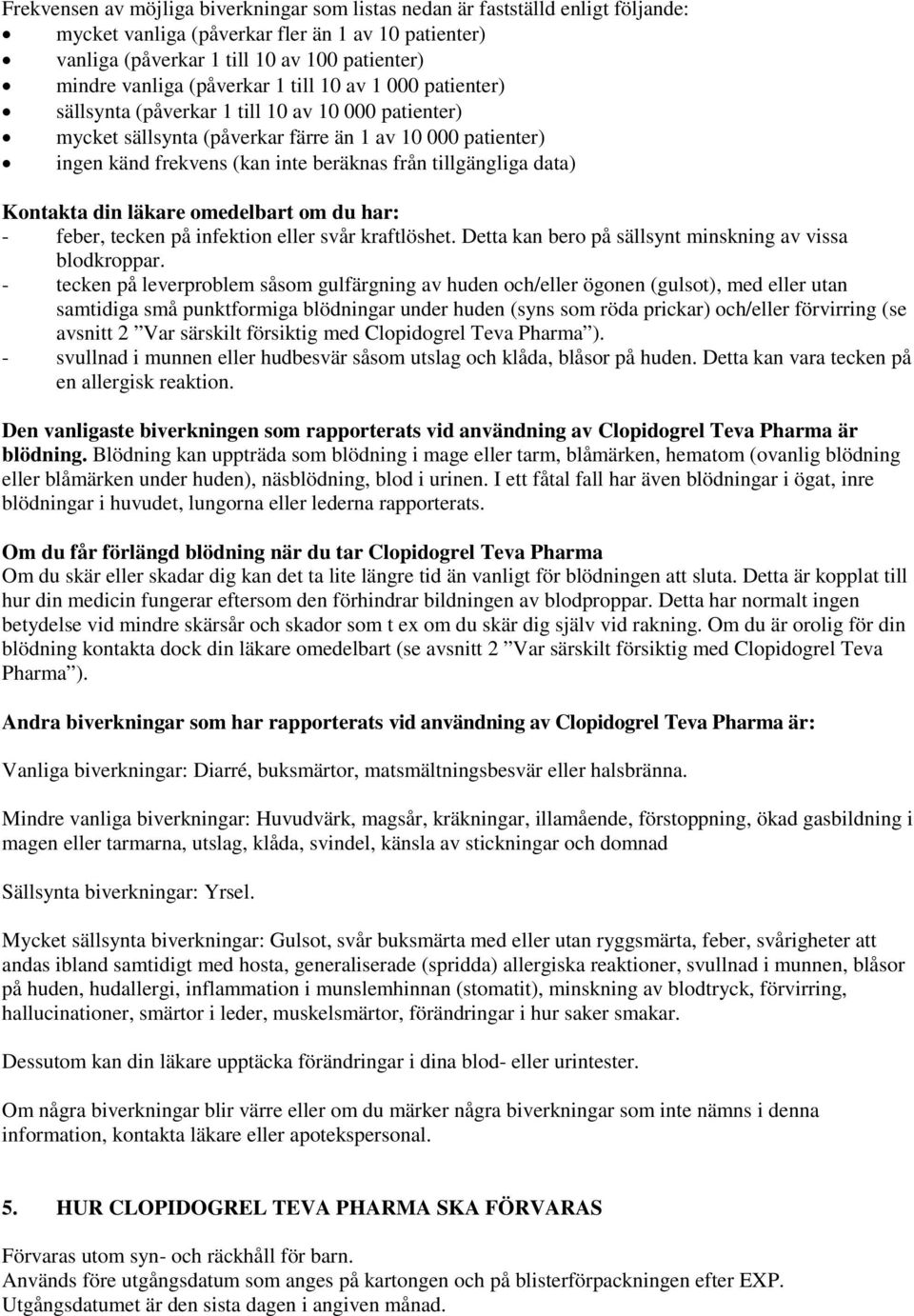 tillgängliga data) Kontakta din läkare omedelbart om du har: - feber, tecken på infektion eller svår kraftlöshet. Detta kan bero på sällsynt minskning av vissa blodkroppar.