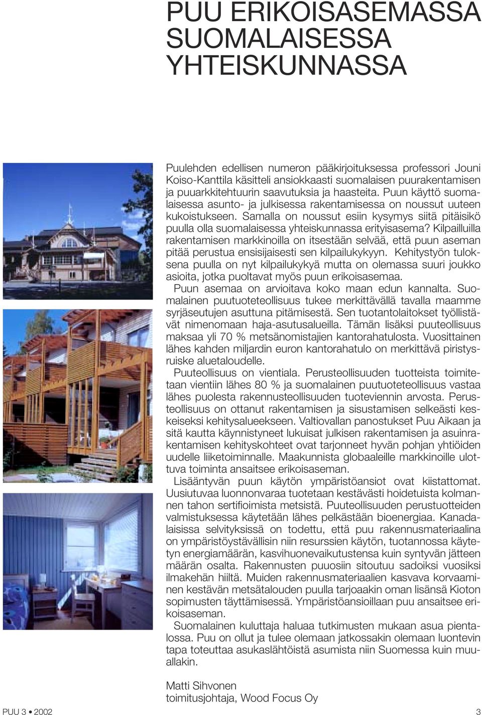 Samalla on noussut esiin kysymys siitä pitäisikö puulla olla suomalaisessa yhteiskunnassa erityisasema?