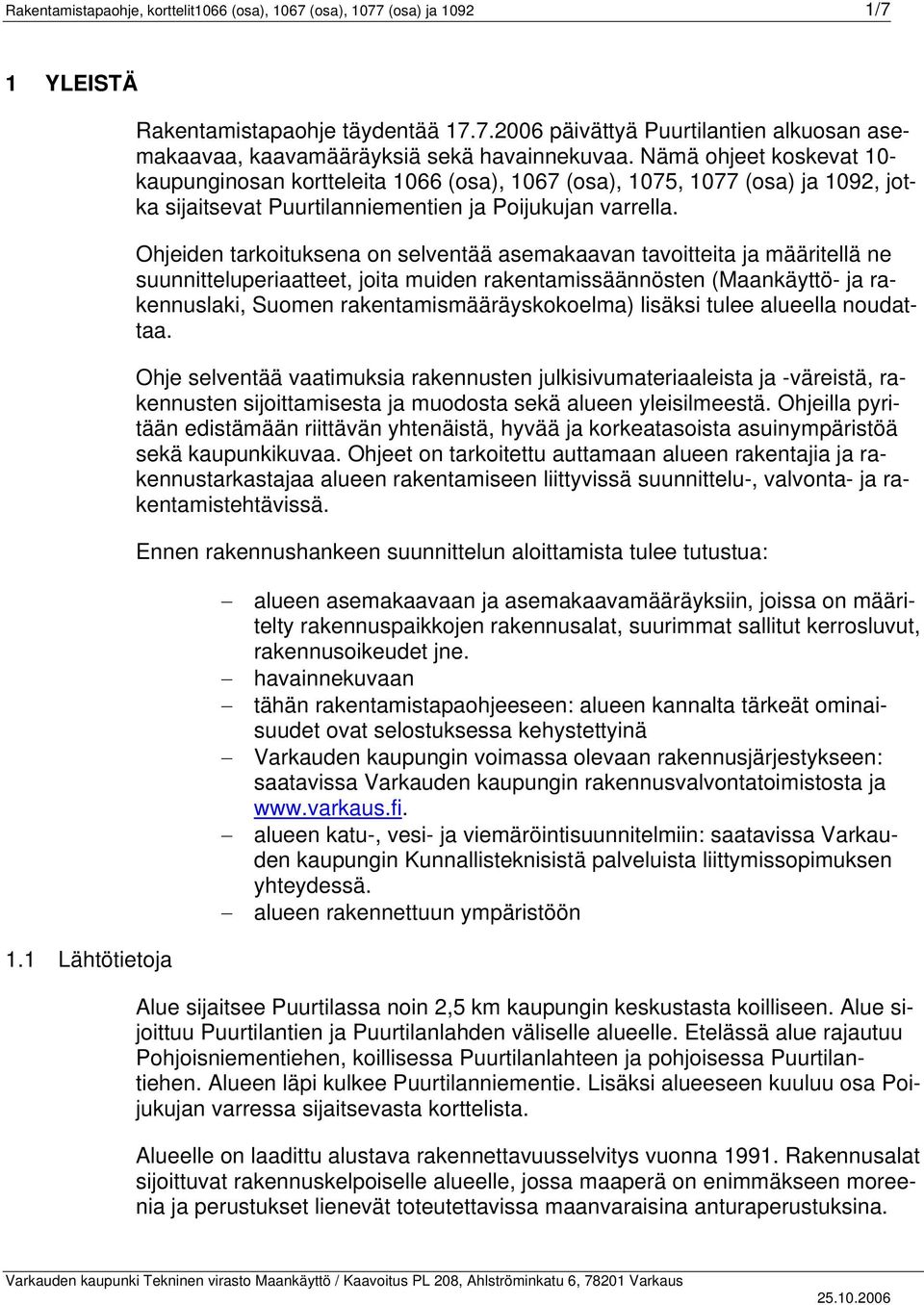 Ohjeiden tarkoituksena on selventää asemakaavan tavoitteita ja määritellä ne suunnitteluperiateet, joita muiden rakentamissäännösten (Maankäyttö- ja rakennuslaki, Suomen rakentamismääräyskokoelma)