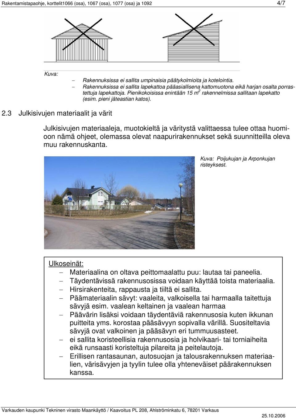 . Julkisivujen meriaalit ja värit Julkisivujen meriaaleja, muotokieltä ja väritystä valittaessa tulee ottaa huomioon nämä ohjeet, olemassa olev naapurirakennukset sekä suunnitteilla oleva muu
