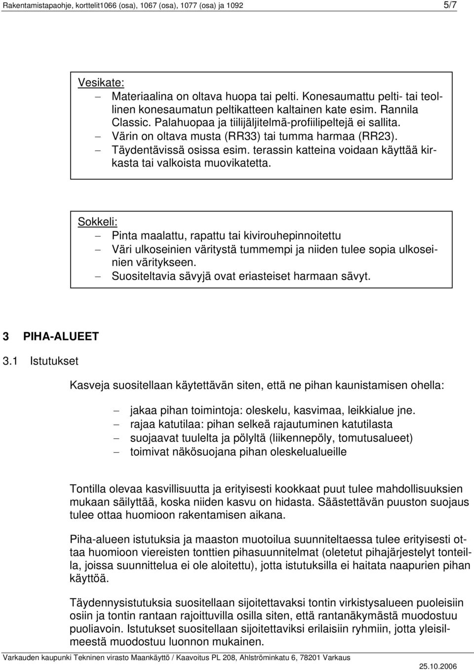 terassin kteina voidaan käyttää kirkasta tai valkoista muoviketta.