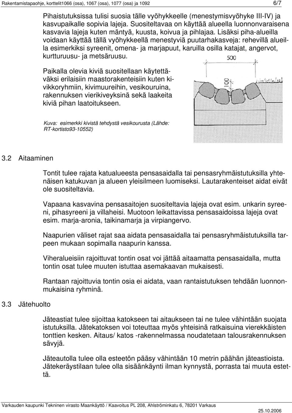 Lisäksi piha-alueilla voidaan käyttää tällä vyöhykkeellä menestyviä puutarhakasveja: rehevillä alueilla esimerkiksi syreenit, omena- ja marjapuut, karuilla osilla kaj, angervot, kurtturuusu- ja