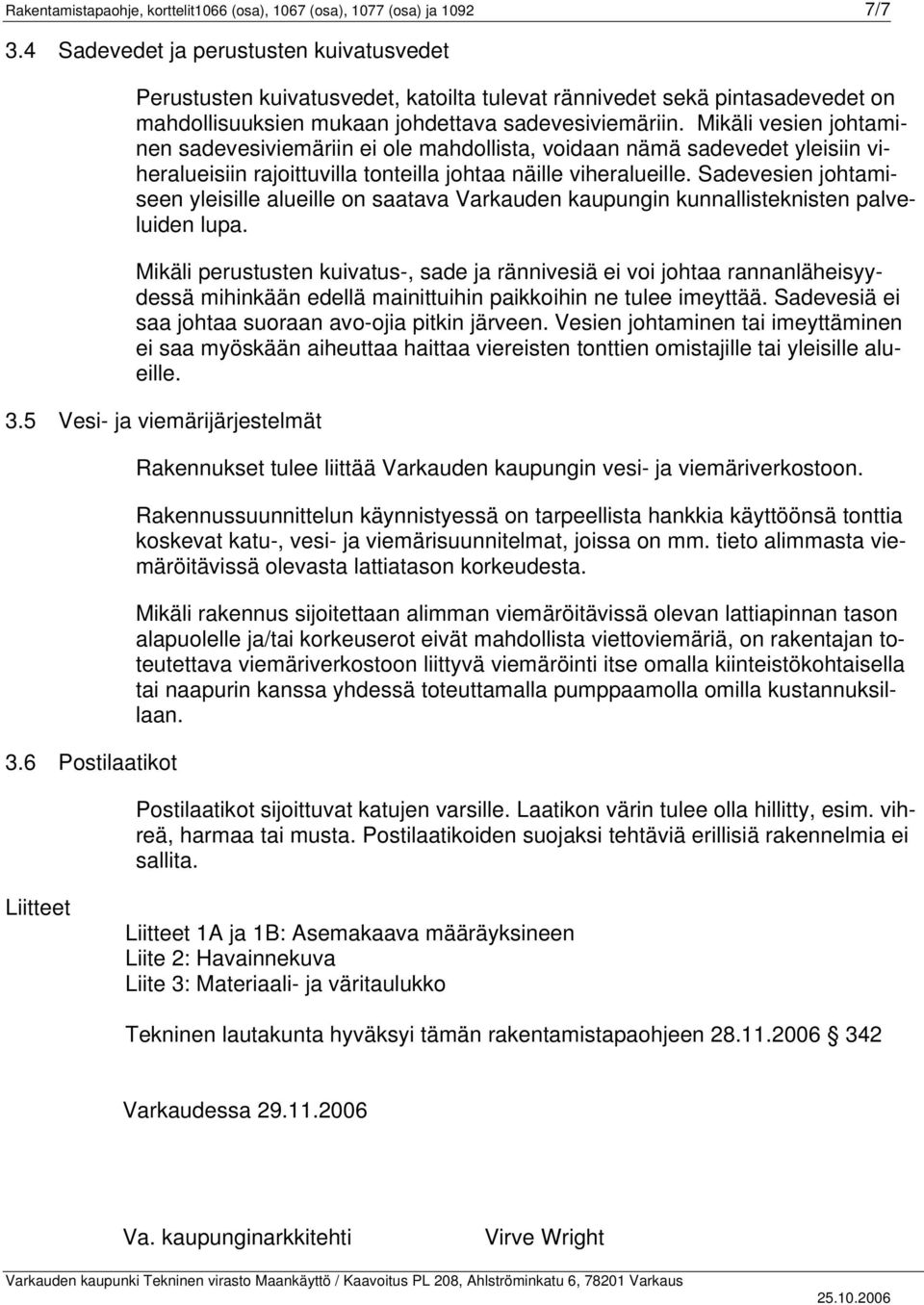 Mikäli vesien johtaminen sadevesiviemäriin ei ole mahdollista, voidaan nämä sadevedet yleisiin viheralueisiin rajoittuvilla tonteilla johtaa näille viheralueille.