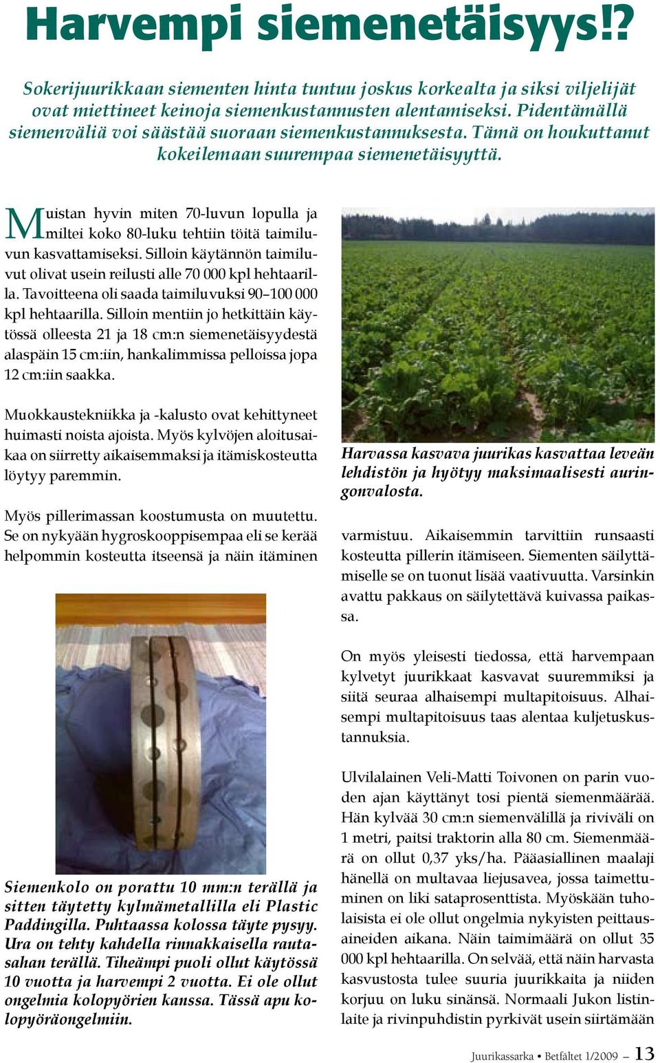Muistan hyvin miten 70-luvun lopulla ja miltei koko 80-luku tehtiin töitä taimiluvun kasvattamiseksi. Silloin käytännön taimiluvut olivat usein reilusti alle 70 000 kpl hehtaarilla.