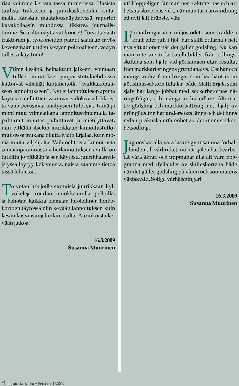 Viime kesänä, heinäkuun jälkeen, voimaan tulleet muutokset ympäristötukiehdoissa laittoivat viljelijät kertaheitolla paikkakohtaiseen lannoitukseen.