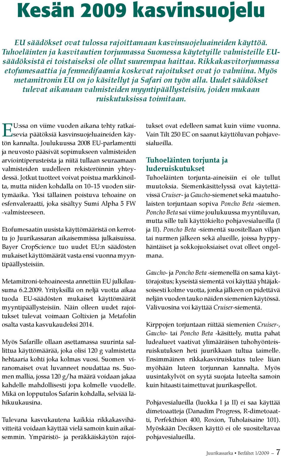 Rikkakasvitorjunnassa etofumesaattia ja fenmedifaamia koskevat rajoitukset ovat jo valmiina. Myös metamitronin EU on jo käsitellyt ja Safari on työn alla.