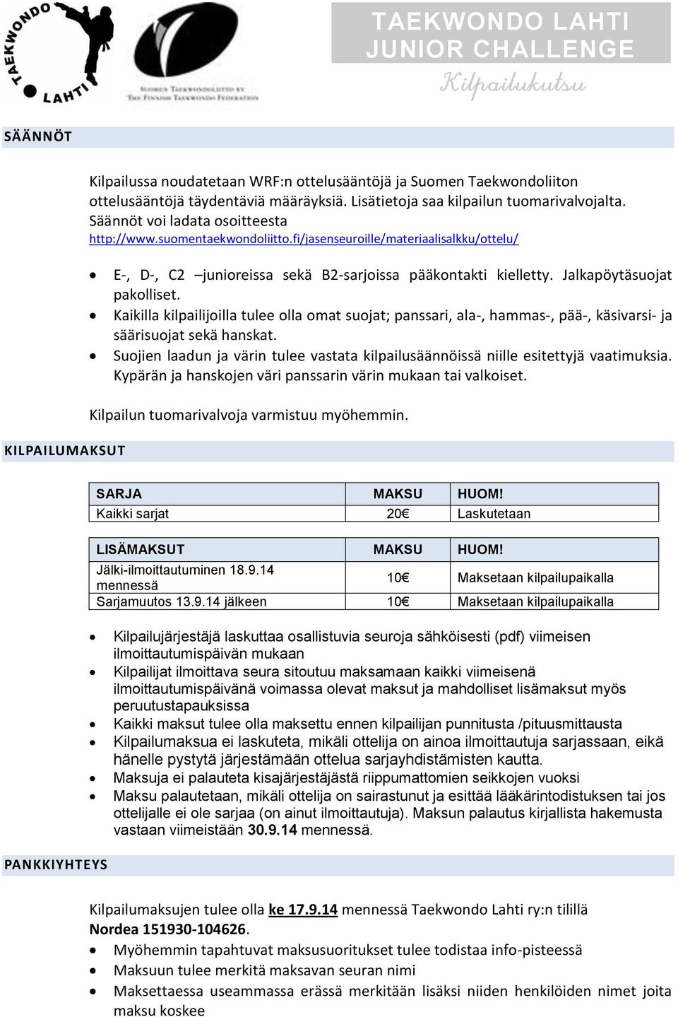 Kaikilla kilpailijoilla tulee olla omat suojat; panssari, ala, hammas, pää, käsivarsi ja säärisuojat sekä hanskat.