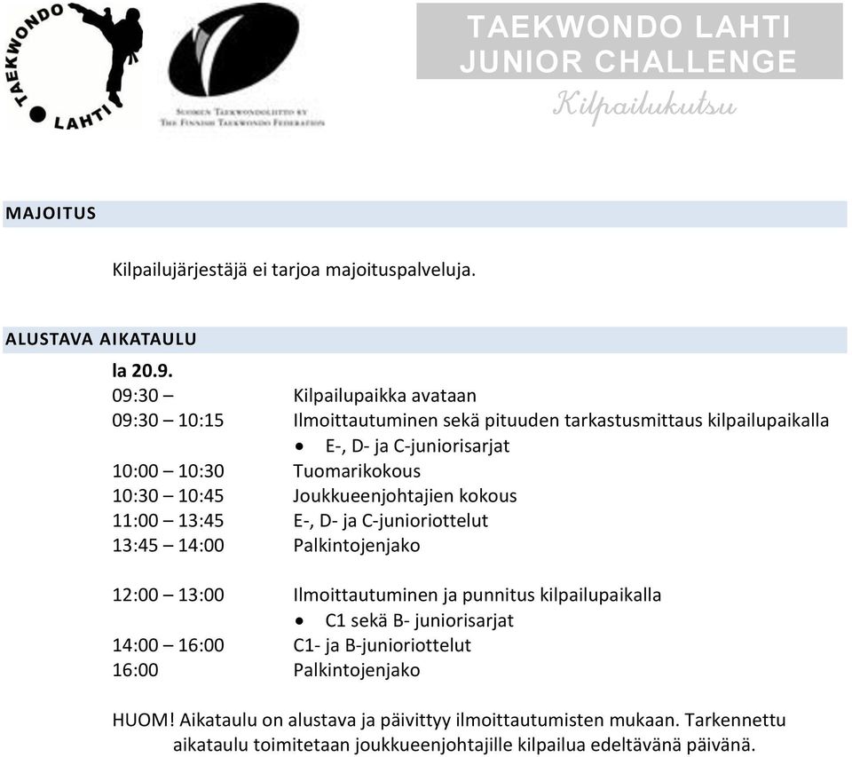 10:30 10:45 Joukkueenjohtajien kokous 11:00 13:45 E, D ja Cjunioriottelut 13:45 14:00 Palkintojenjako 12:00 13:00 Ilmoittautuminen ja punnitus