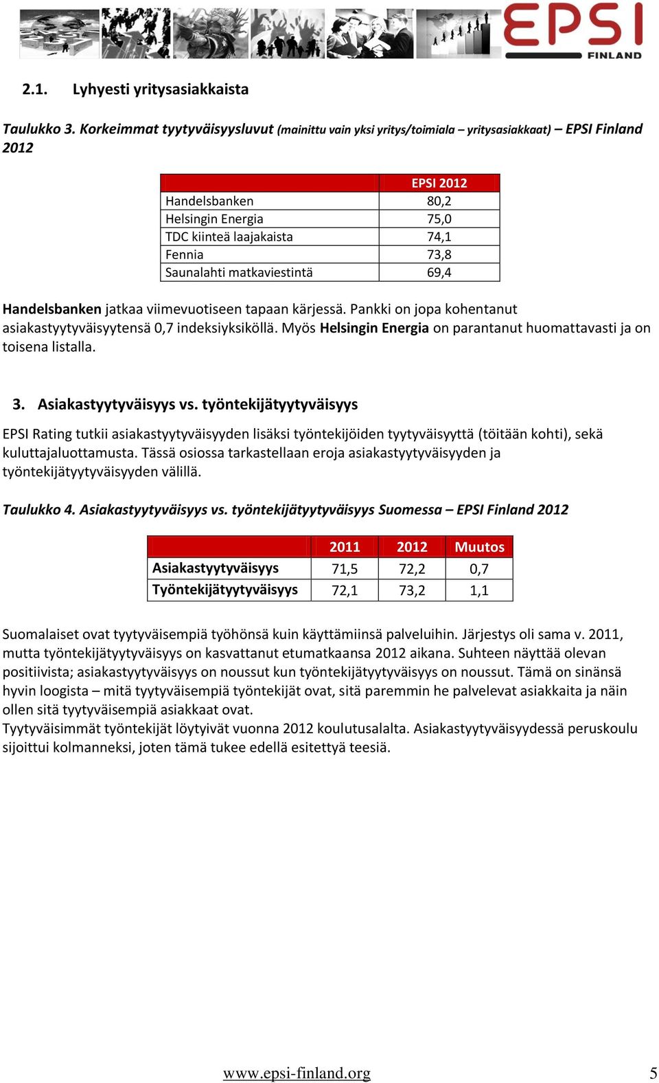 Saunalahti matkaviestintä 69,4 Handelsbanken jatkaa viimevuotiseen tapaan kärjessä. Pankki on jopa kohentanut asiakastyytyväisyytensä 0,7 indeksiyksiköllä.