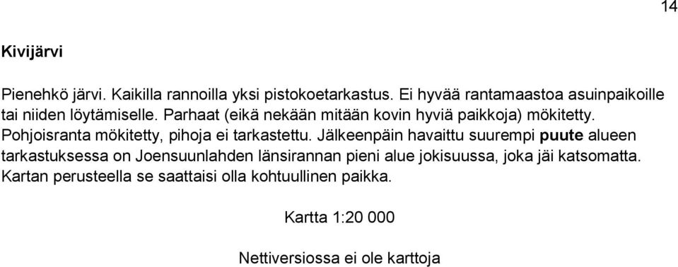 Parhaat (eikä nekään mitään kovin hyviä paikkoja) mökitetty. Pohjoisranta mökitetty, pihoja ei tarkastettu.