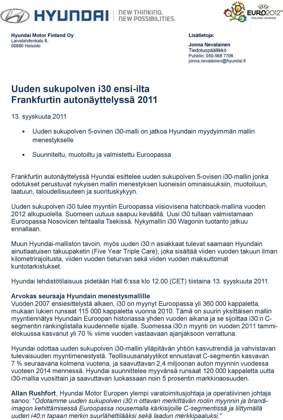 syyskuuta 2011 Uuden sukupolven 5-ovinen i30-malli on jatkoa Hyundain myydyimmän mallin menestykselle Suunniteltu, muotoiltu ja valmistettu Euroopassa Frankfurtin autonäyttelyssä Hyundai esittelee