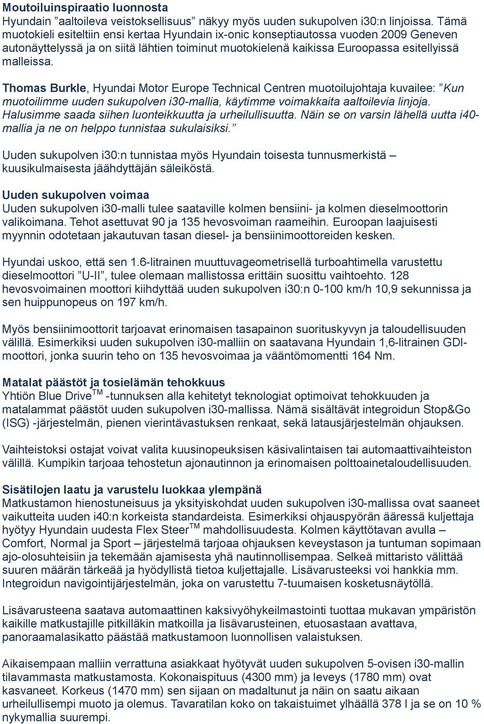 Thomas Burkle, Hyundai Motor Europe Technical Centren muotoilujohtaja kuvailee: Kun muotoilimme uuden sukupolven i30-mallia, käytimme voimakkaita aaltoilevia linjoja.