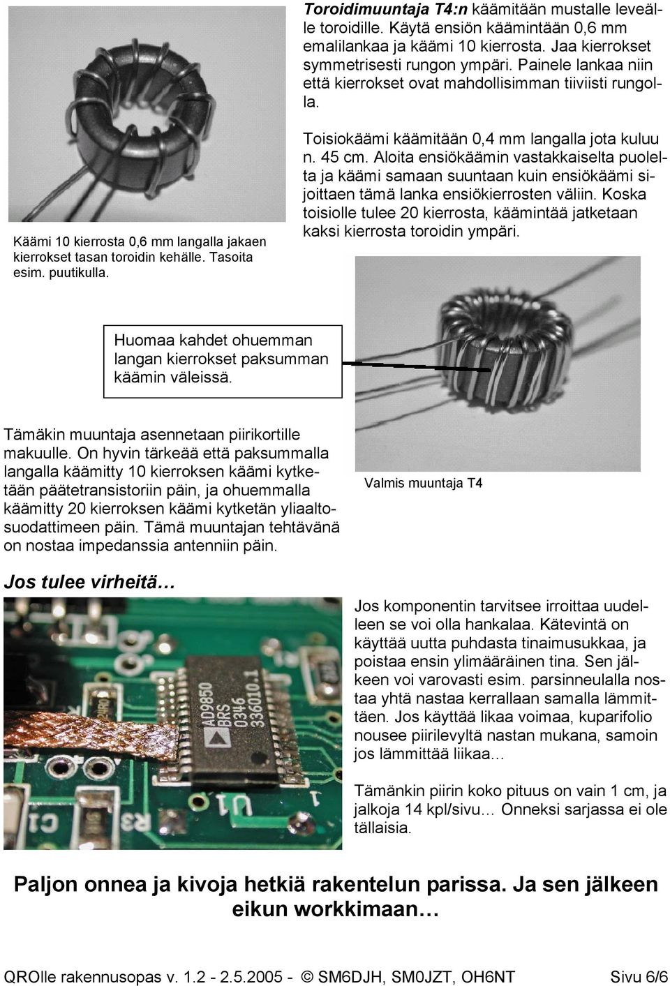 Toisiokäämi käämitään 0,4 mm langalla jota kuluu n. 45 cm. Aloita ensiökäämin vastakkaiselta puolelta ja käämi samaan suuntaan kuin ensiökäämi sijoittaen tämä lanka ensiökierrosten väliin.