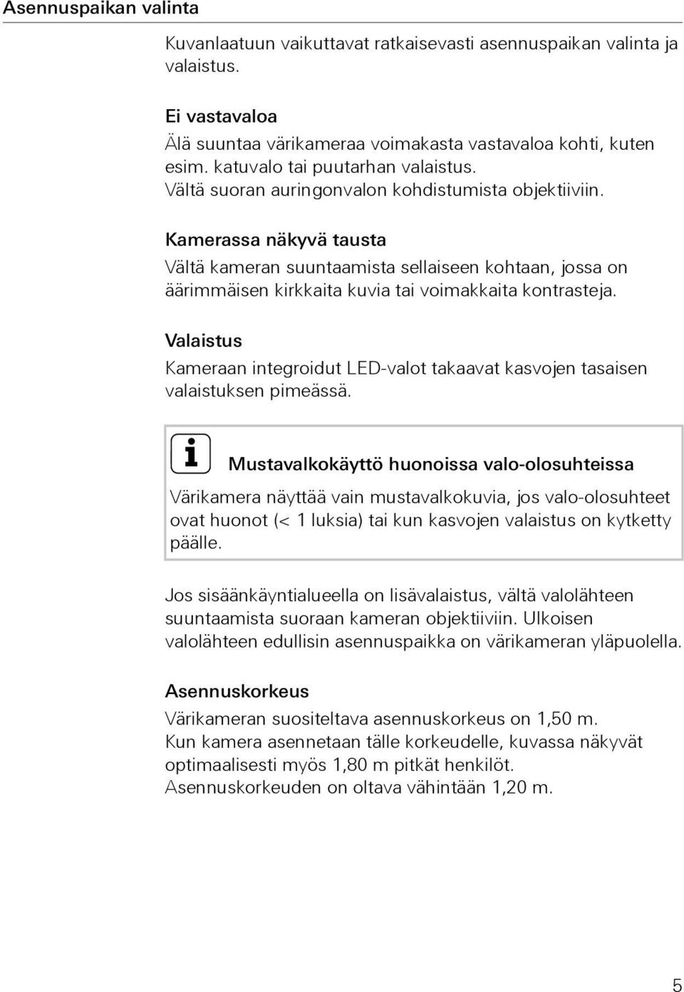 Kamerassa näkyvä tausta Vältä kameran suuntaamista sellaiseen kohtaan, jossa on äärimmäisen kirkkaita kuvia tai voimakkaita kontrasteja.