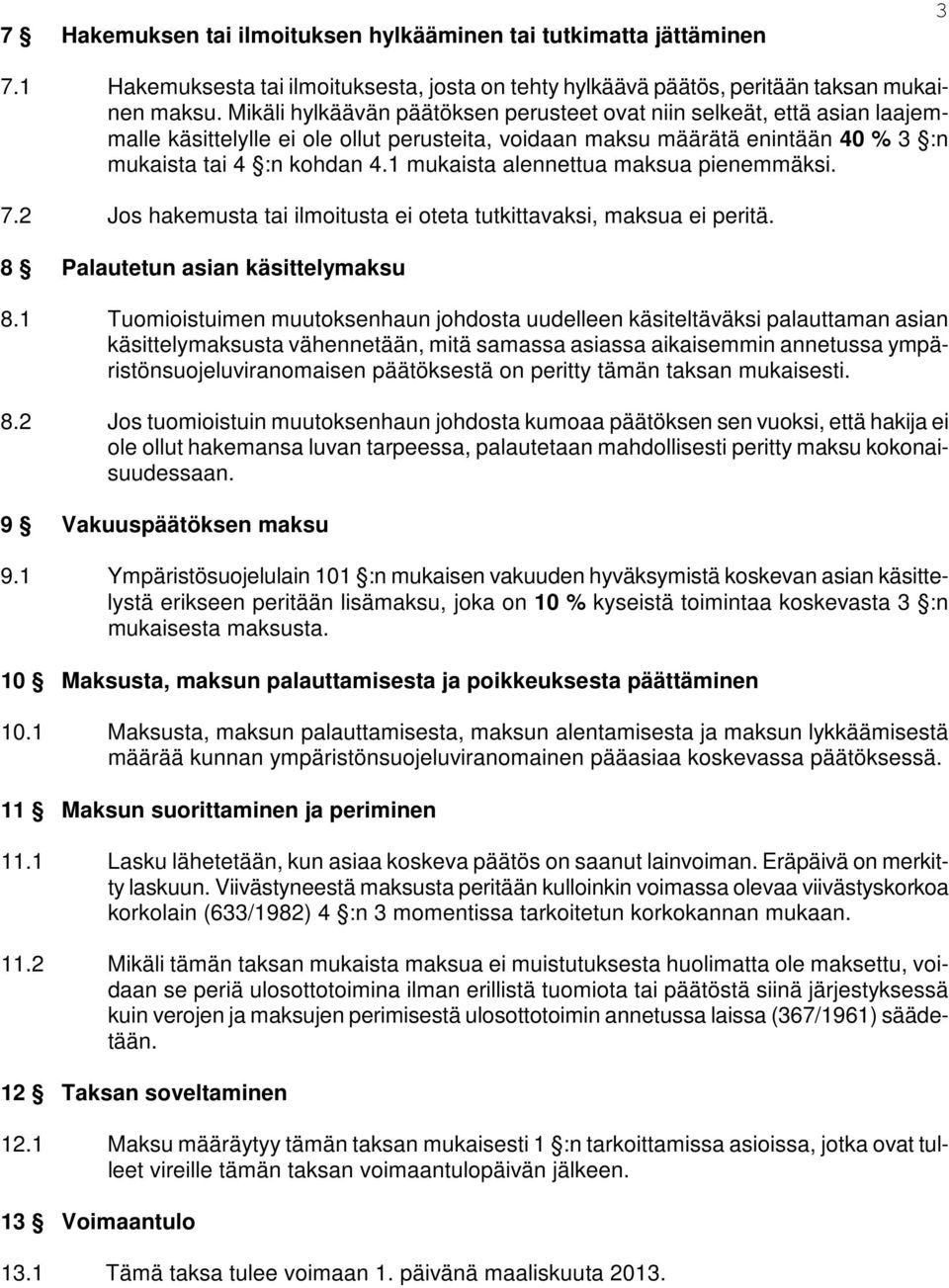 1 mukaista alennettua maksua pienemmäksi. 7.2 Jos hakemusta tai ilmoitusta ei oteta tutkittavaksi, maksua ei peritä. 8 Palautetun asian käsittelymaksu 8.