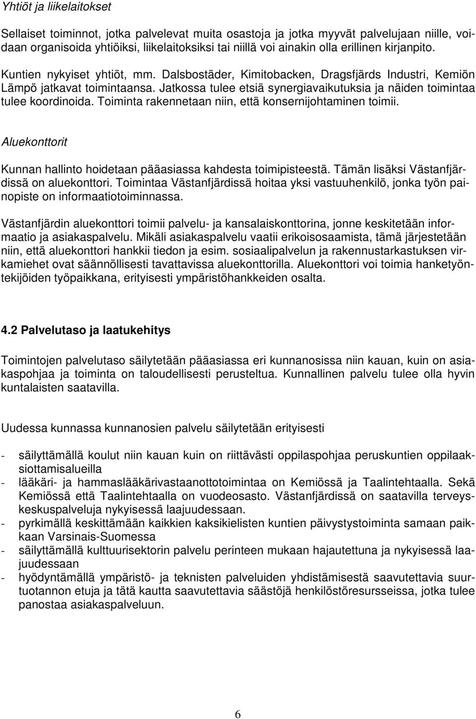 Jatkossa tulee etsiä synergiavaikutuksia ja näiden toimintaa tulee koordinoida. Toiminta rakennetaan niin, että konsernijohtaminen toimii.