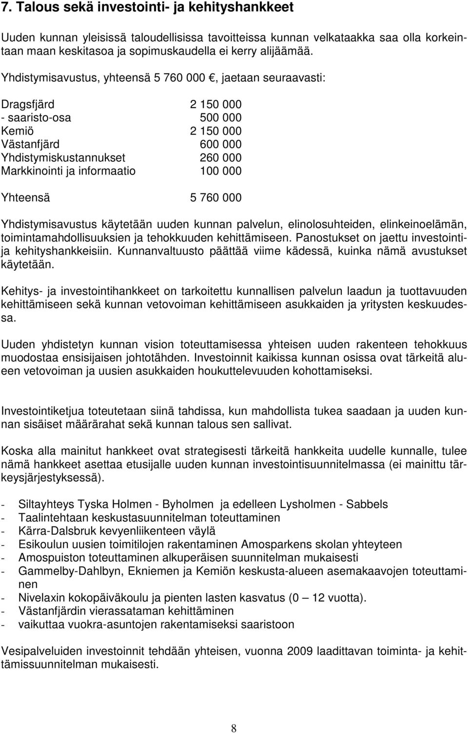 100 000 Yhteensä 5 760 000 Yhdistymisavustus käytetään uuden kunnan palvelun, elinolosuhteiden, elinkeinoelämän, toimintamahdollisuuksien ja tehokkuuden kehittämiseen.