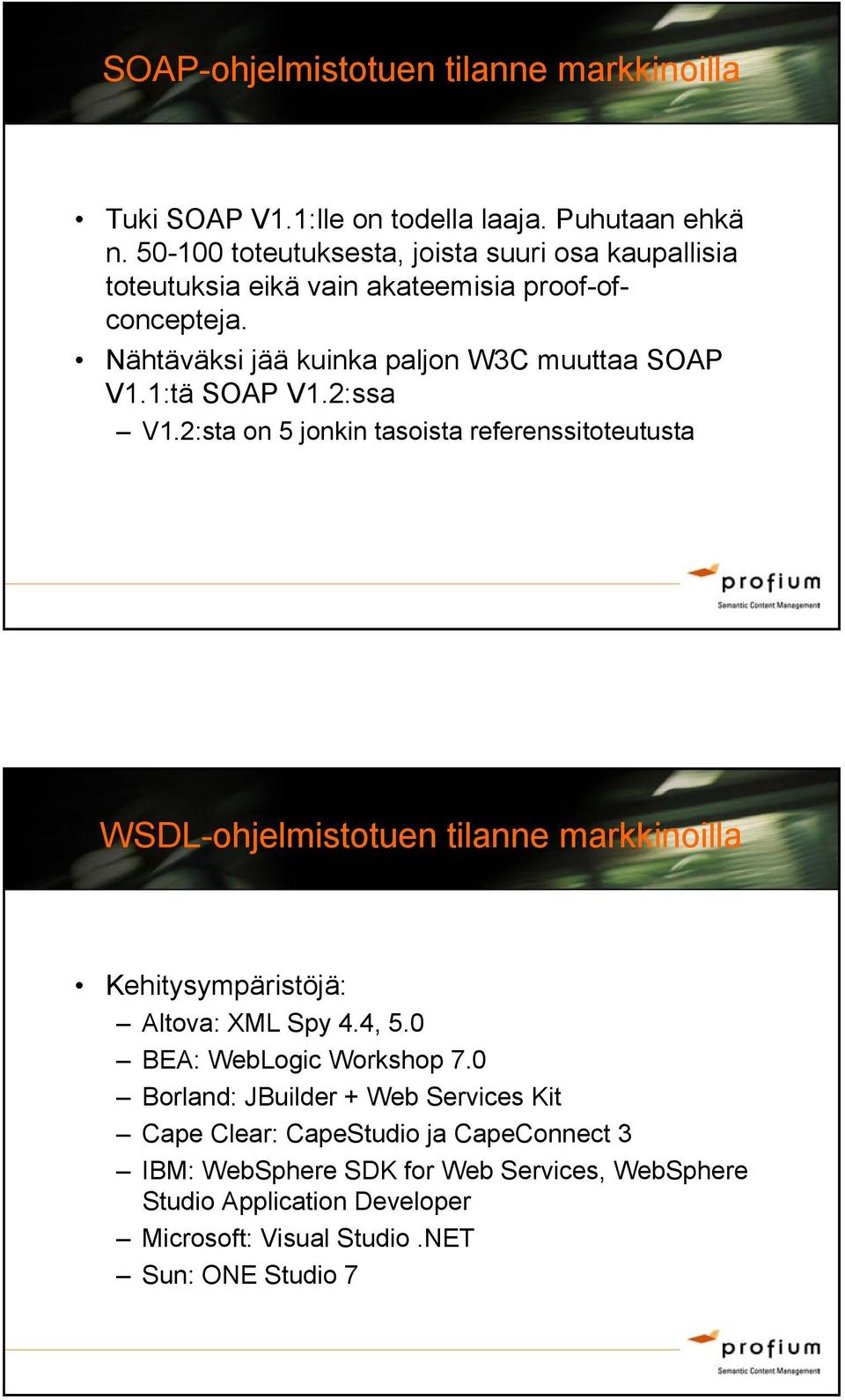 1:tä SOAP V1.2:ssa V1.2:sta on 5 jonkin tasoista referenssitoteutusta WSDL-ohjelmistotuen tilanne markkinoilla Kehitysympäristöjä: Altova: XML Spy 4.4, 5.
