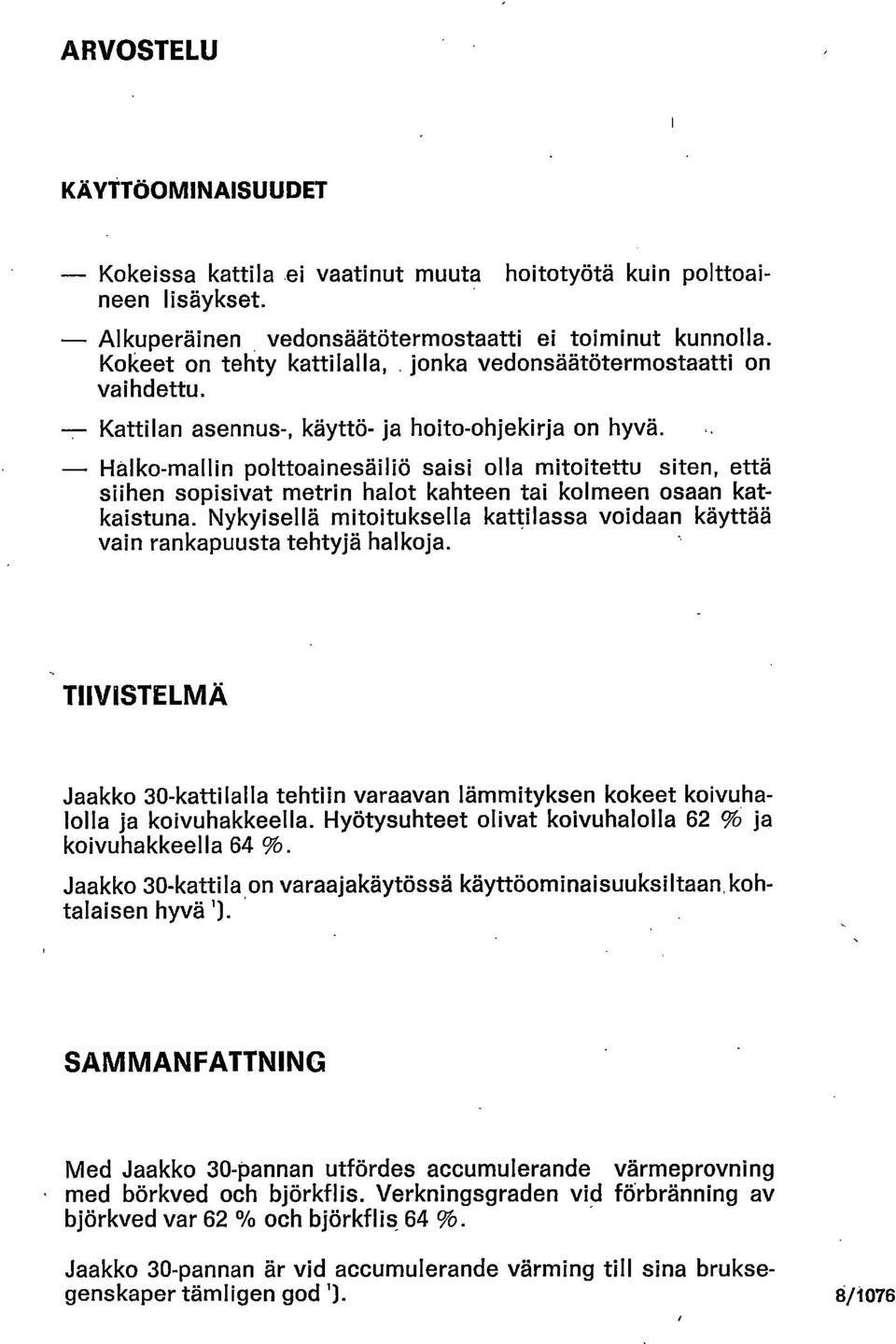 Halko-mallin polttoainesäiliö saisi olla mitoitettu siten, että siihen sopisivat metrin halot kahteen tai kolmeen osaan katkaistuna.