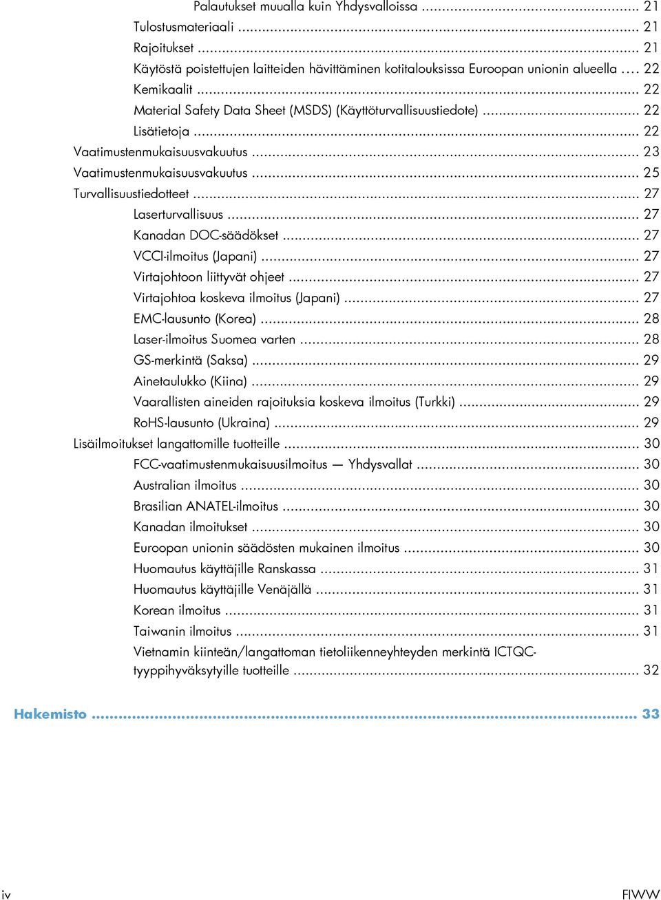 .. 27 Laserturvallisuus... 27 Kanadan DOC-säädökset... 27 VCCI-ilmoitus (Japani)... 27 Virtajohtoon liittyvät ohjeet... 27 Virtajohtoa koskeva ilmoitus (Japani)... 27 EMC-lausunto (Korea).