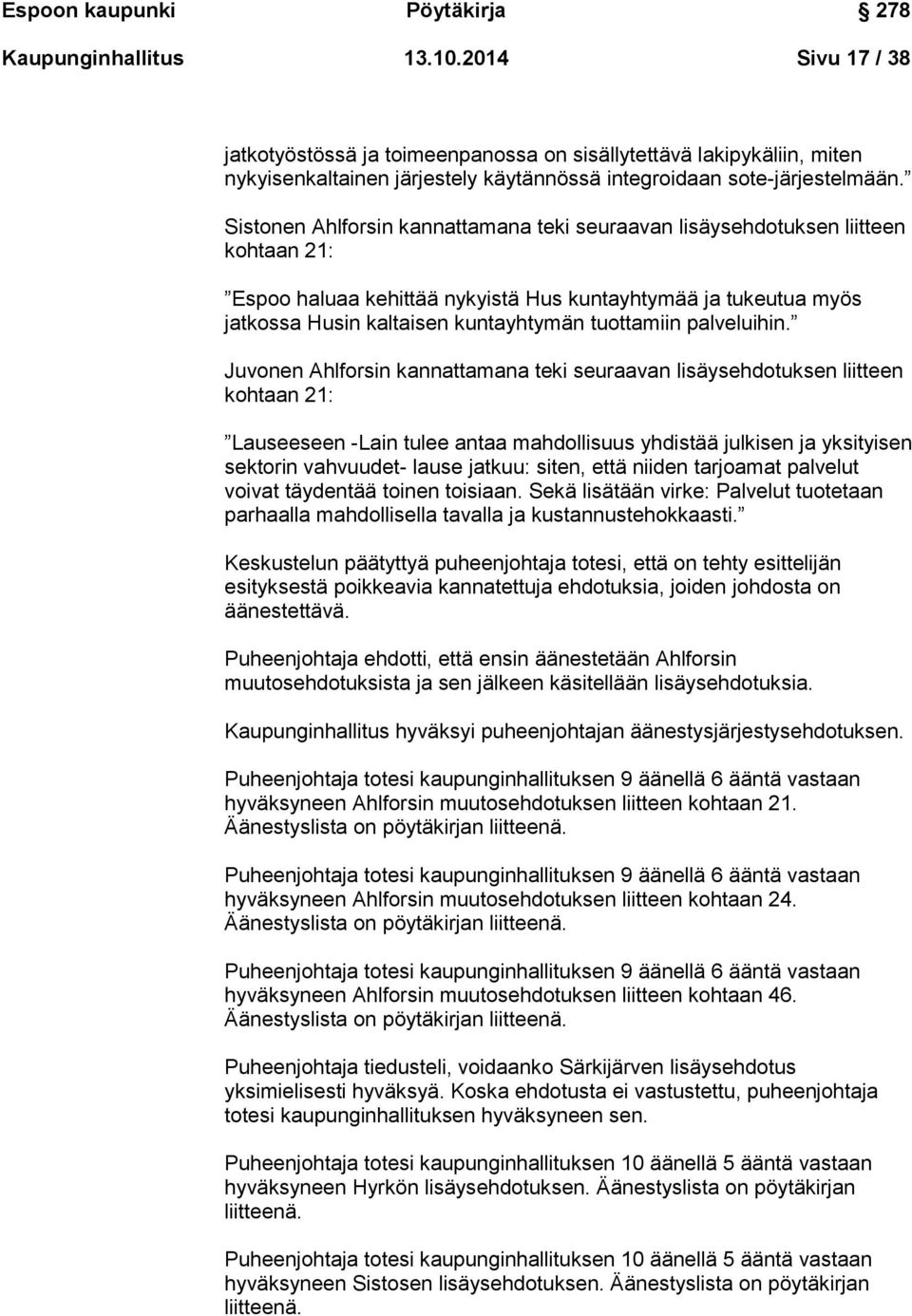 Sistonen Ahlforsin kannattamana teki seuraavan lisäysehdotuksen liitteen kohtaan 21: Espoo haluaa kehittää nykyistä Hus kuntayhtymää ja tukeutua myös jatkossa Husin kaltaisen kuntayhtymän tuottamiin