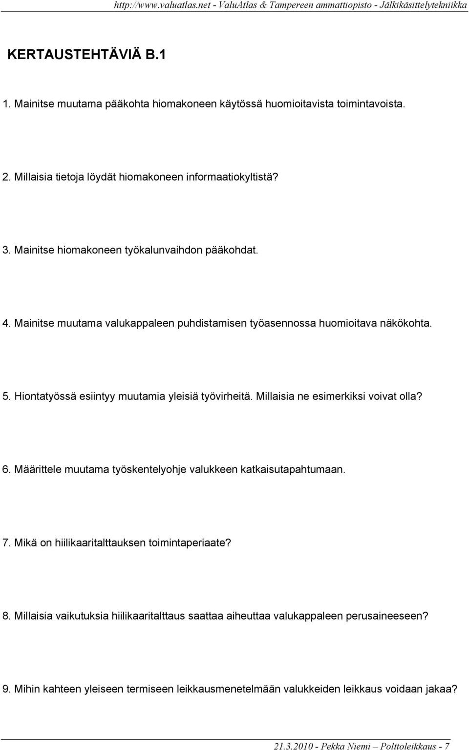 Hiontatyössä esiintyy muutamia yleisiä työvirheitä. Millaisia ne esimerkiksi voivat olla? 6. Määrittele muutama työskentelyohje valukkeen katkaisutapahtumaan. 7.