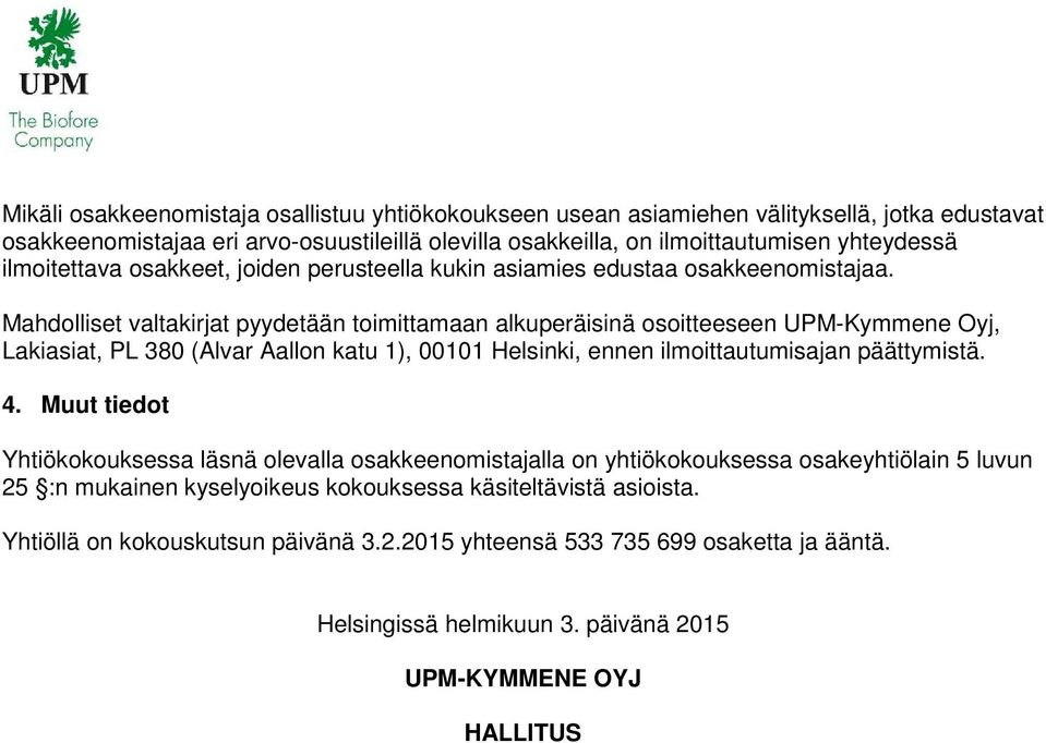 Mahdolliset valtakirjat pyydetään toimittamaan alkuperäisinä osoitteeseen UPM-Kymmene Oyj, Lakiasiat, PL 380 (Alvar Aallon katu 1), 00101 Helsinki, ennen ilmoittautumisajan päättymistä. 4.
