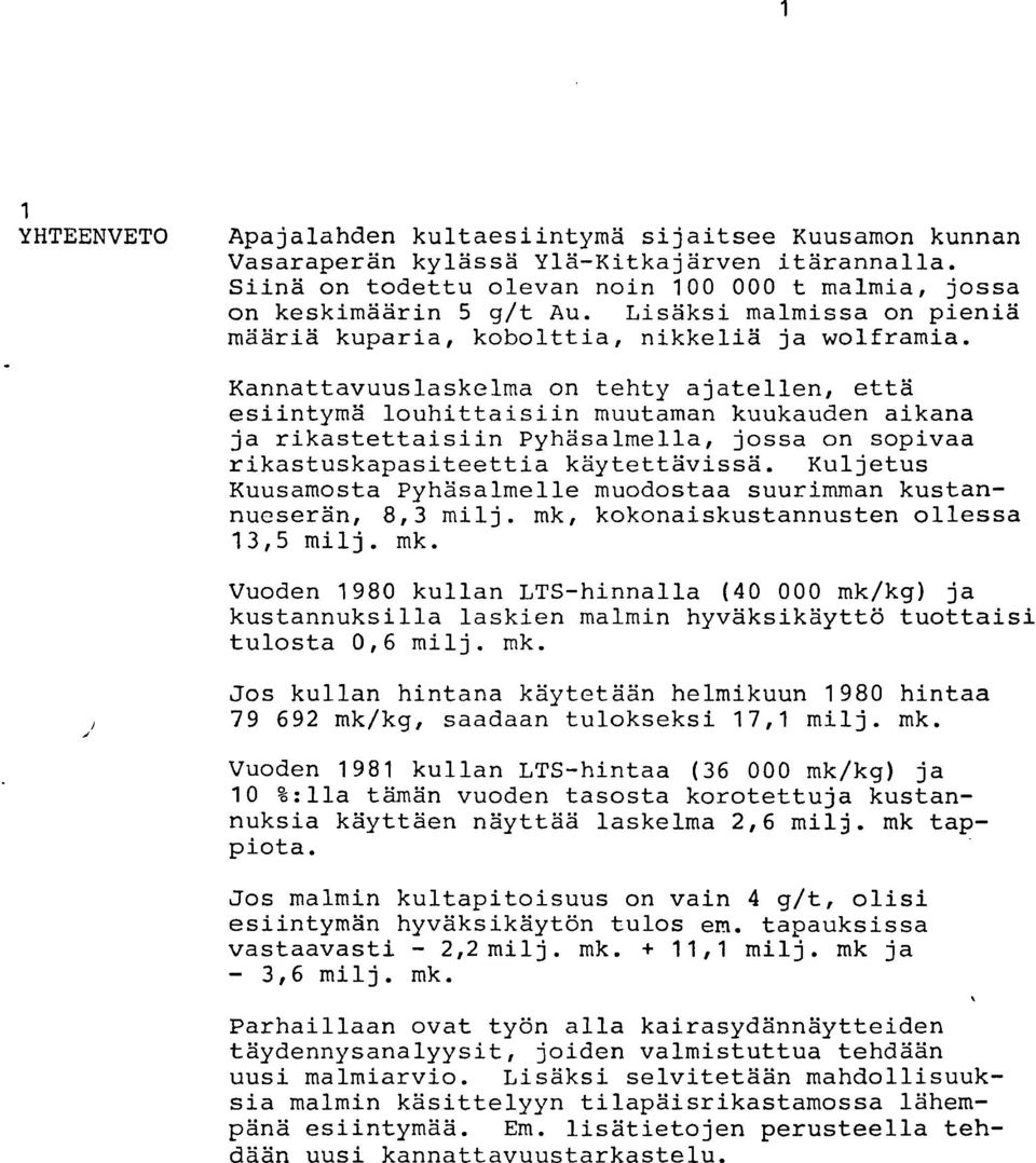 Kannattavuuslaskelma on tehty ajatellen, että esiintymä louhittaisiin muutaman kuukauden aikana ja rikastettaisiin Pyhäsalmella, jossa on sopivaa rikastuskapasiteettia käytettävissä.