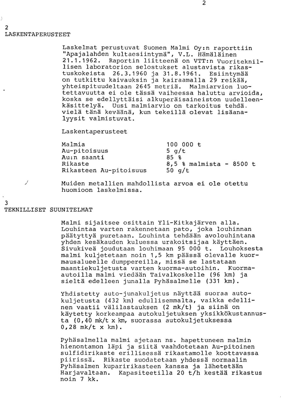Esiintymää on tutkittu kaivauksin ja kairaamalla 29 reikää, yhteispituudeltaan 2645 metriä.