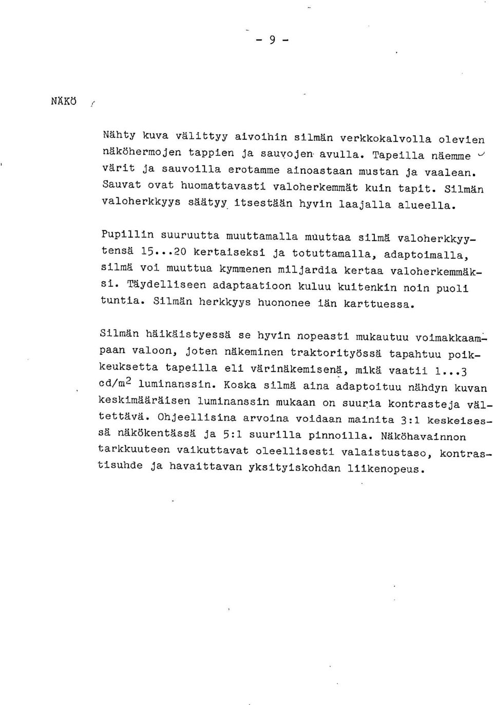 ..20 kertaiseksi ja totuttamalla, adaptoimalla, silmä voi muuttua kymmenen miljardia kertaa valoherkemmäksi. Täydelliseen adaptaatioon kuluu kuitenkin noin puoli tuntia.