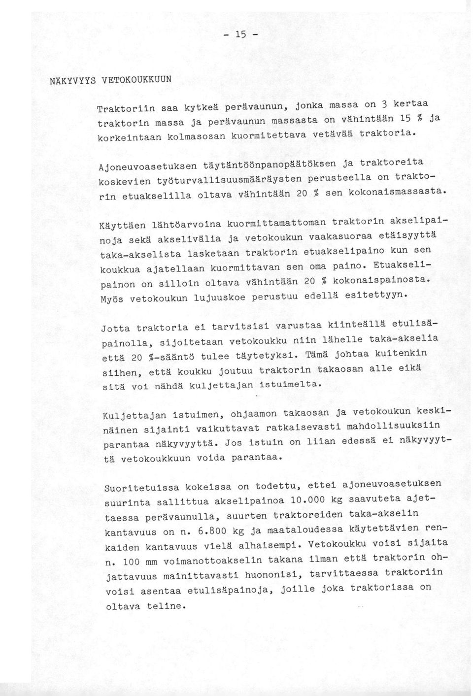 Käyttäen lähtöarvoina kuormittamattoman traktorin akselipainoja sekä akselivälia ja vetokoukun vaakasuoraa etäisyyttä taka-akselista lasketaan traktorin etuakselipaino kun sen koukkua ajatellaan