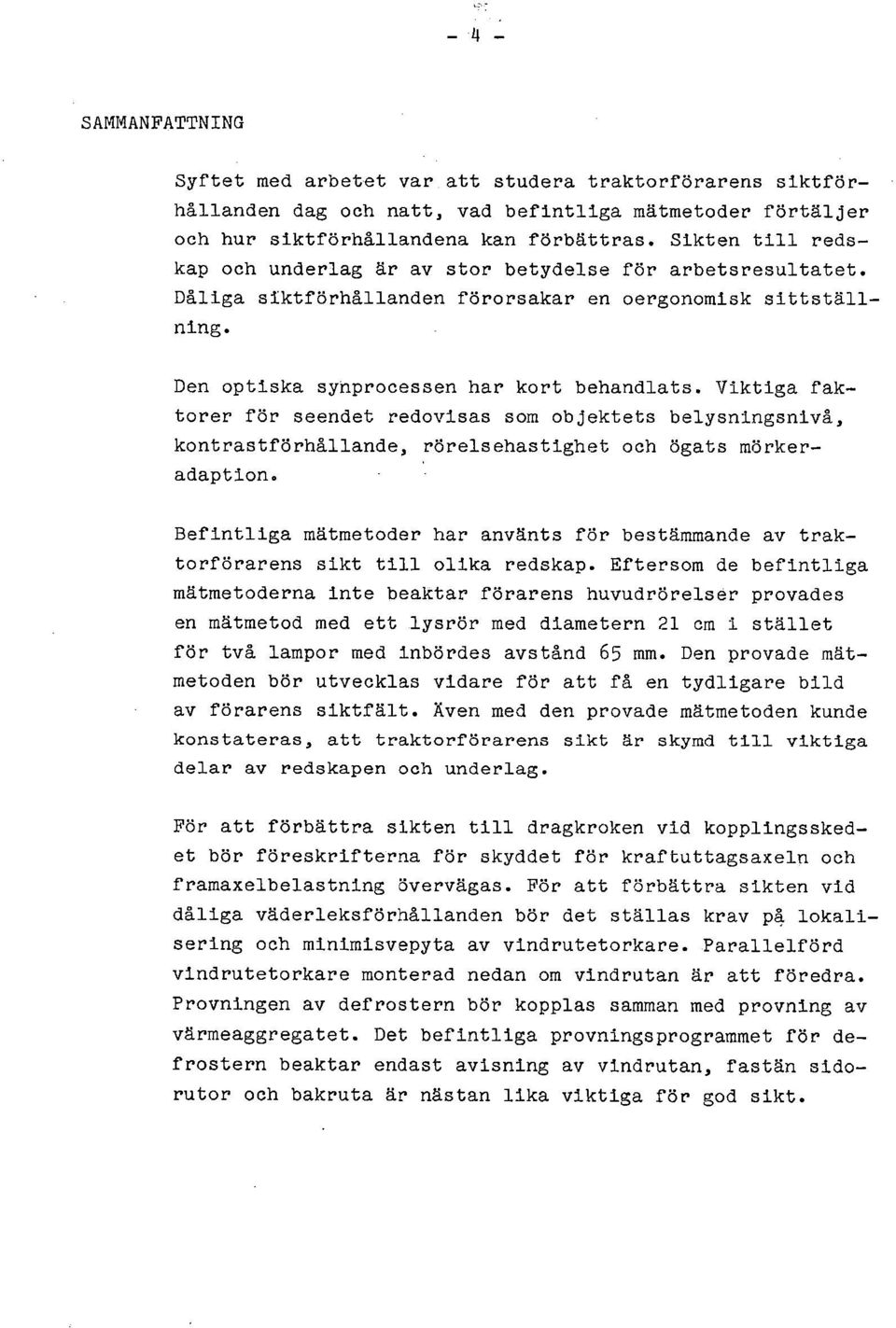 Viktiga faktorer för seendet redovisas som objektets belysningsnivå, kontrastförhållande, rörelsehastighet och ögats mörkeradaption.