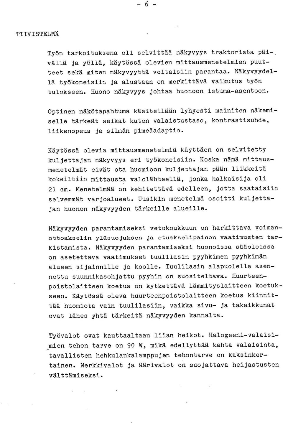 Optinen näkötapahtuma käsitellään lyhyesti mainiten näkemiselle tärkeät seikat kuten valaistustaso, kontrastisuhde, liikenopeus ja silmän pimeäadaptio.