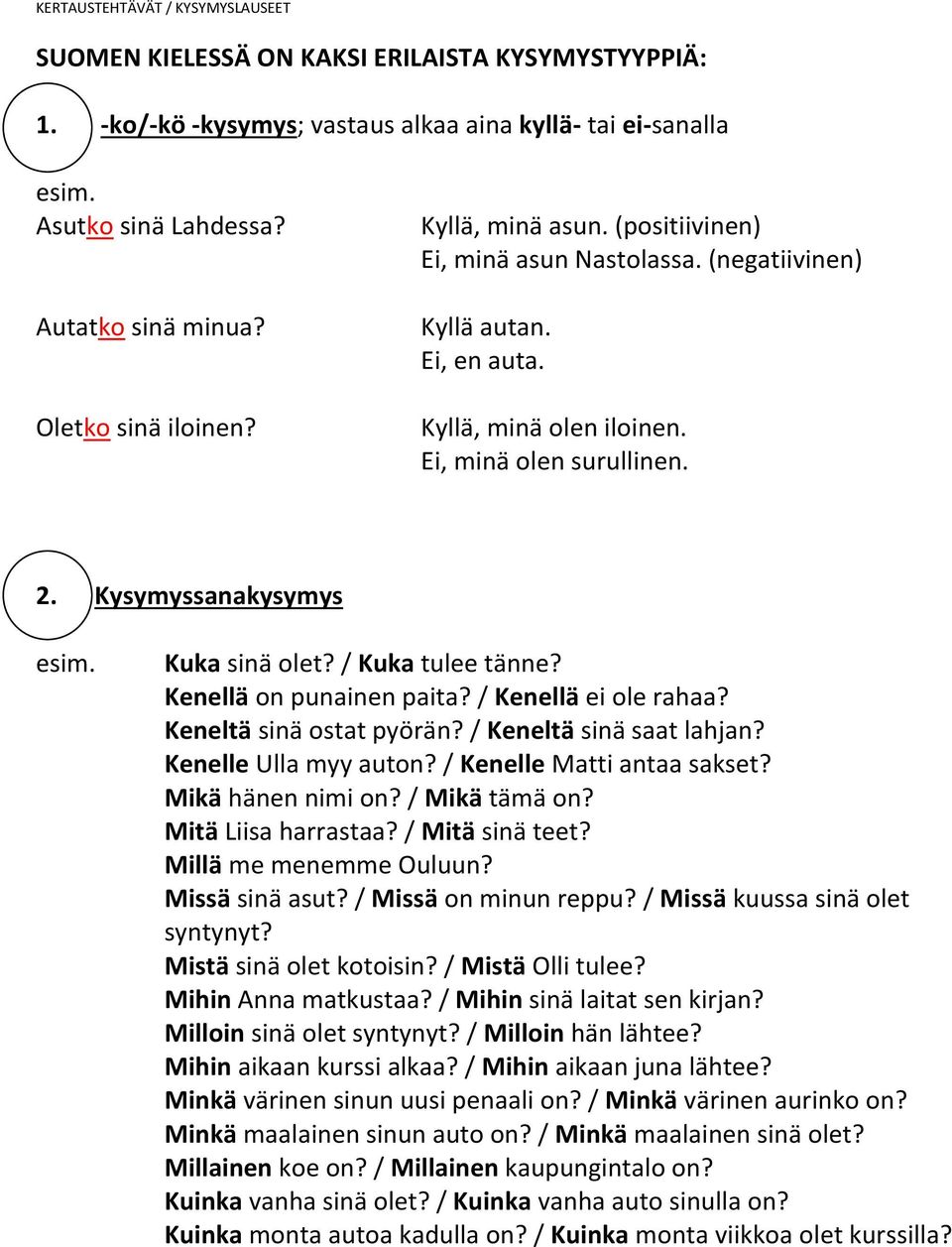 Kenellä on punainen paita? / Kenellä ei ole rahaa? Keneltä sinä ostat pyörän? / Keneltä sinä saat lahjan? Kenelle Ulla myy auton? / Kenelle Matti antaa sakset? Mikä hänen nimi on? / Mikä tämä on?