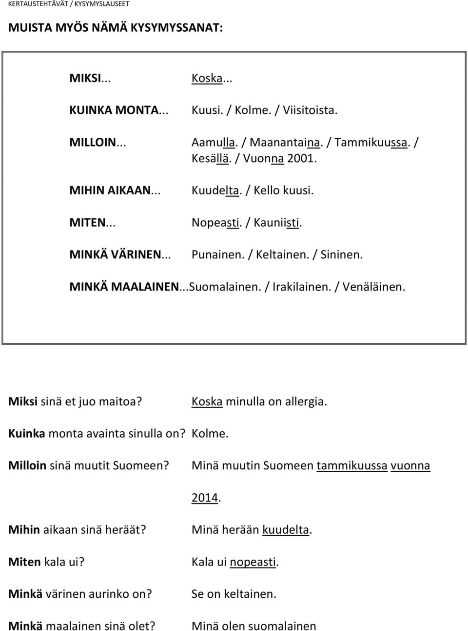 / Venäläinen. Miksi sinä et juo maitoa? Koska minulla on allergia. Kuinka monta avainta sinulla on? Kolme. Milloin sinä muutit Suomeen?