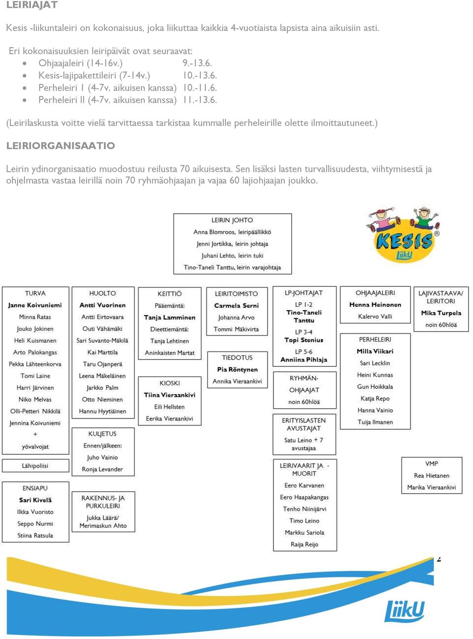 aikuisen kanssa) 10.-11.6. Perheleiri II (4-7v. aikuisen kanssa) 11.-13.6. (Leirilaskusta voitte vielä tarvittaessa tarkistaa kummalle perheleirille olette ilmoittautuneet.