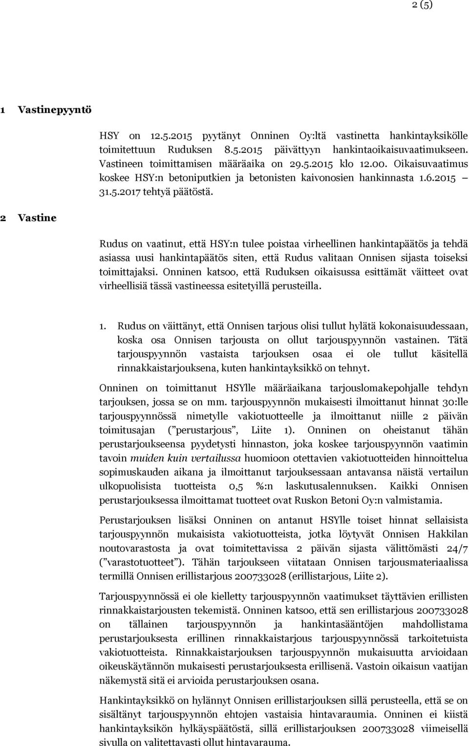 2 Vastine Rudus on vaatinut, että HSY:n tulee poistaa virheellinen hankintapäätös ja tehdä asiassa uusi hankintapäätös siten, että Rudus valitaan Onnisen sijasta toiseksi toimittajaksi.